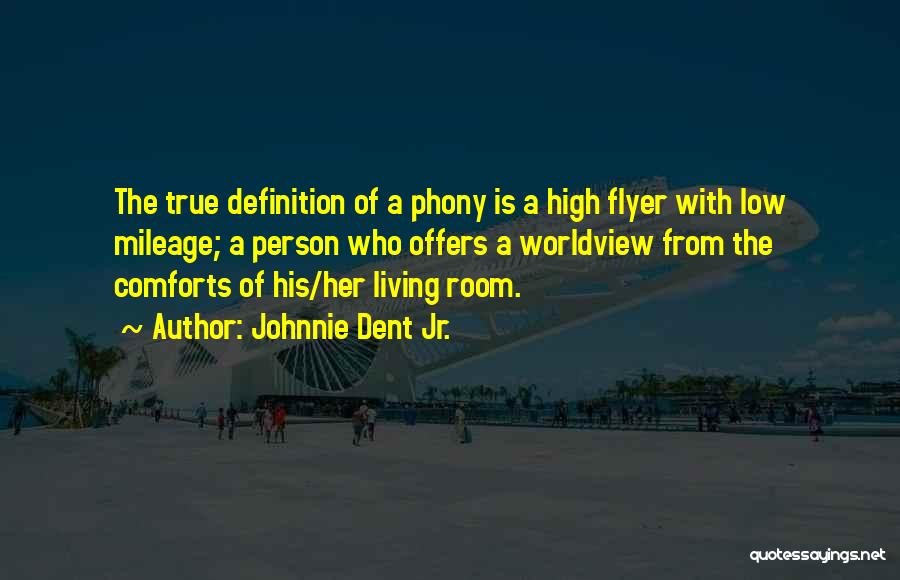 Johnnie Dent Jr. Quotes: The True Definition Of A Phony Is A High Flyer With Low Mileage; A Person Who Offers A Worldview From