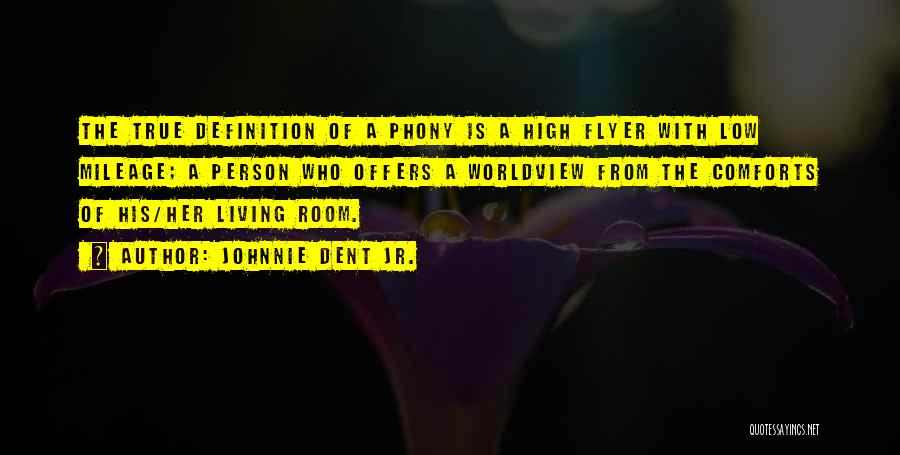 Johnnie Dent Jr. Quotes: The True Definition Of A Phony Is A High Flyer With Low Mileage; A Person Who Offers A Worldview From