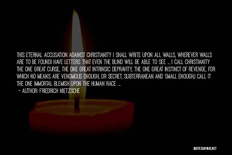 Friedrich Nietzsche Quotes: This Eternal Accusation Against Christianity I Shall Write Upon All Walls, Wherever Walls Are To Be Foundi Have Letters That