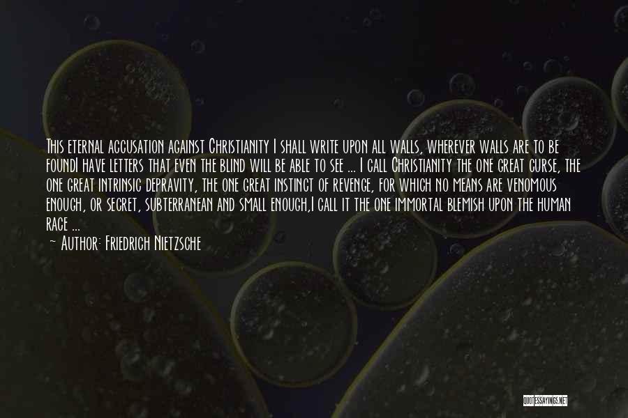 Friedrich Nietzsche Quotes: This Eternal Accusation Against Christianity I Shall Write Upon All Walls, Wherever Walls Are To Be Foundi Have Letters That