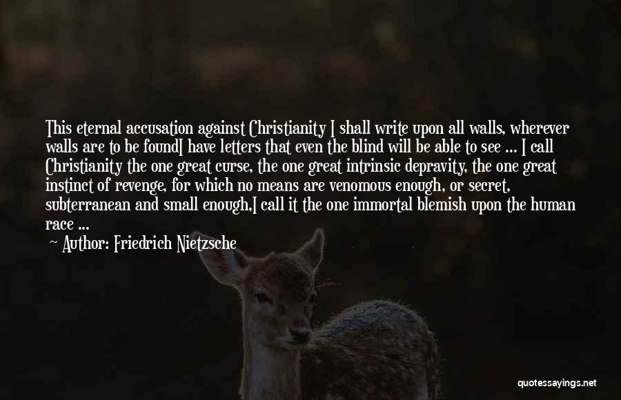 Friedrich Nietzsche Quotes: This Eternal Accusation Against Christianity I Shall Write Upon All Walls, Wherever Walls Are To Be Foundi Have Letters That