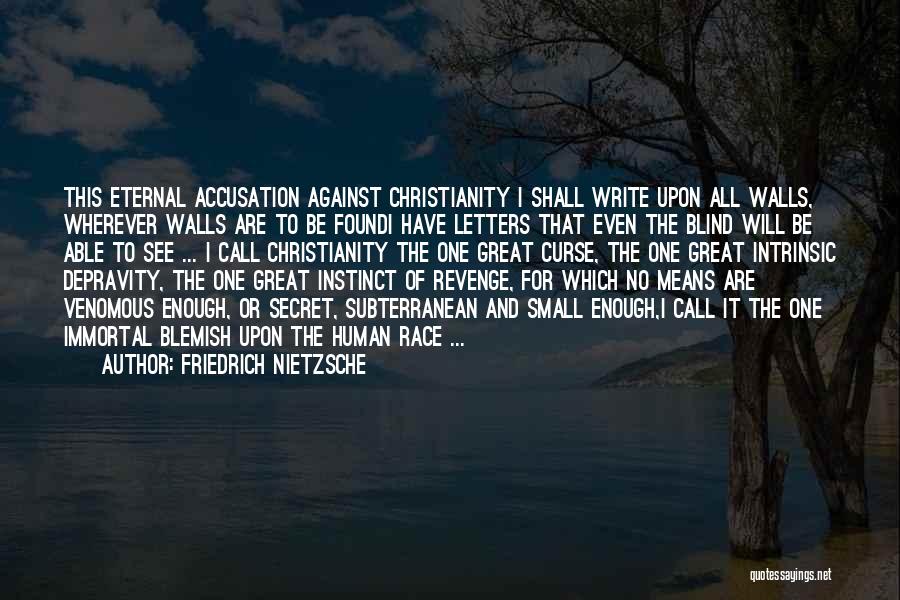 Friedrich Nietzsche Quotes: This Eternal Accusation Against Christianity I Shall Write Upon All Walls, Wherever Walls Are To Be Foundi Have Letters That