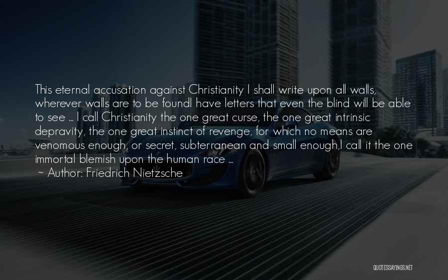 Friedrich Nietzsche Quotes: This Eternal Accusation Against Christianity I Shall Write Upon All Walls, Wherever Walls Are To Be Foundi Have Letters That