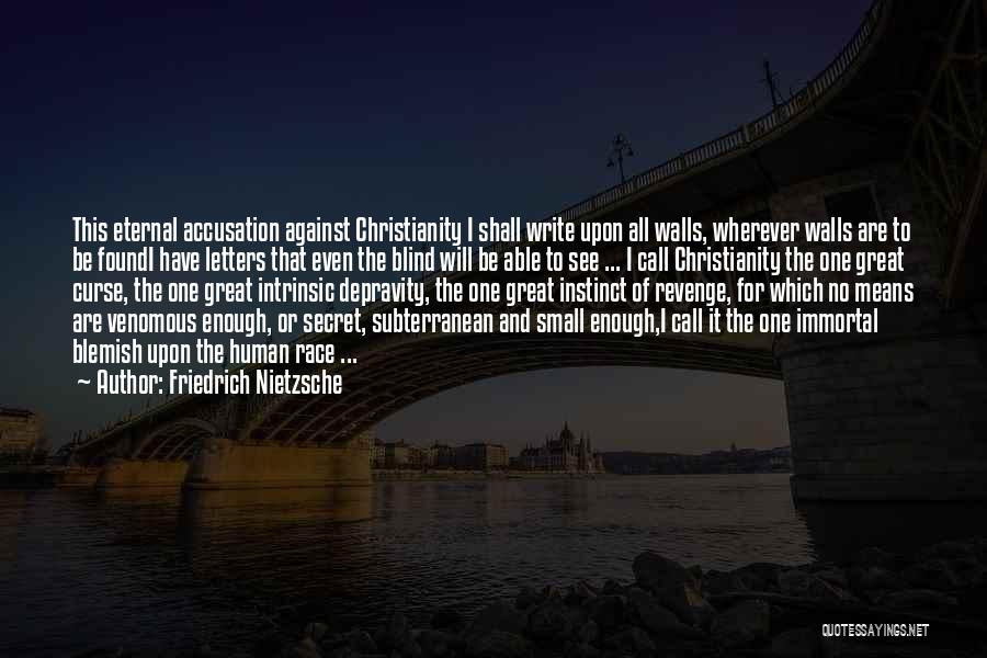Friedrich Nietzsche Quotes: This Eternal Accusation Against Christianity I Shall Write Upon All Walls, Wherever Walls Are To Be Foundi Have Letters That