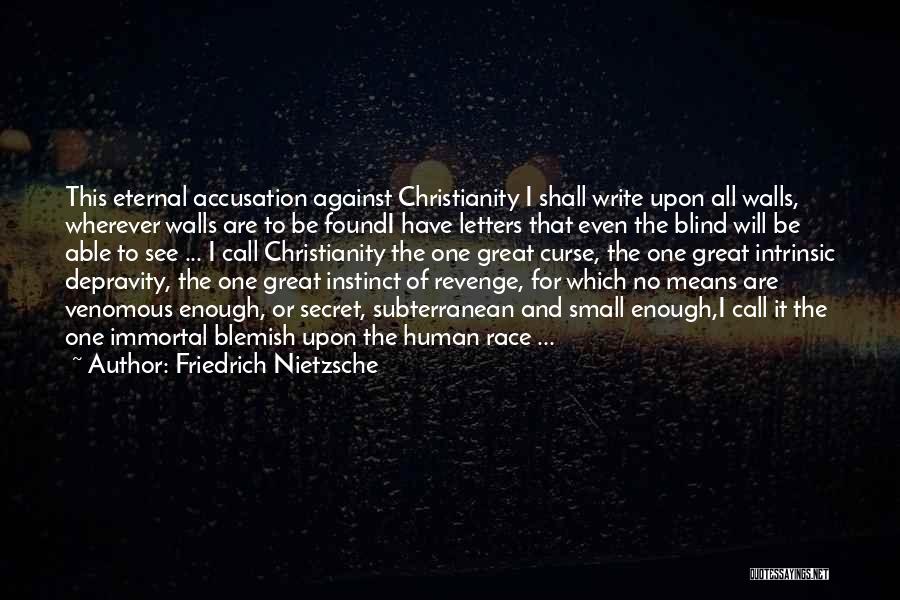 Friedrich Nietzsche Quotes: This Eternal Accusation Against Christianity I Shall Write Upon All Walls, Wherever Walls Are To Be Foundi Have Letters That