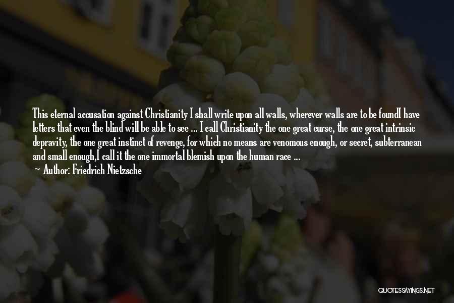 Friedrich Nietzsche Quotes: This Eternal Accusation Against Christianity I Shall Write Upon All Walls, Wherever Walls Are To Be Foundi Have Letters That