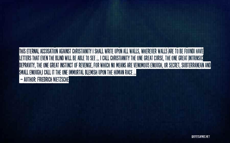 Friedrich Nietzsche Quotes: This Eternal Accusation Against Christianity I Shall Write Upon All Walls, Wherever Walls Are To Be Foundi Have Letters That