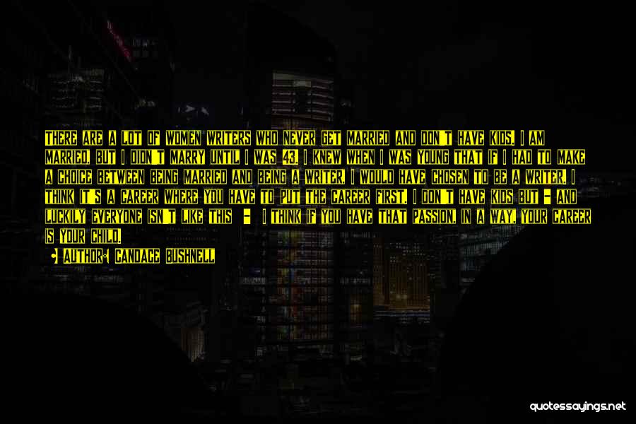 Candace Bushnell Quotes: There Are A Lot Of Women Writers Who Never Get Married And Don't Have Kids. I Am Married, But I