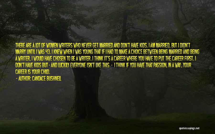 Candace Bushnell Quotes: There Are A Lot Of Women Writers Who Never Get Married And Don't Have Kids. I Am Married, But I