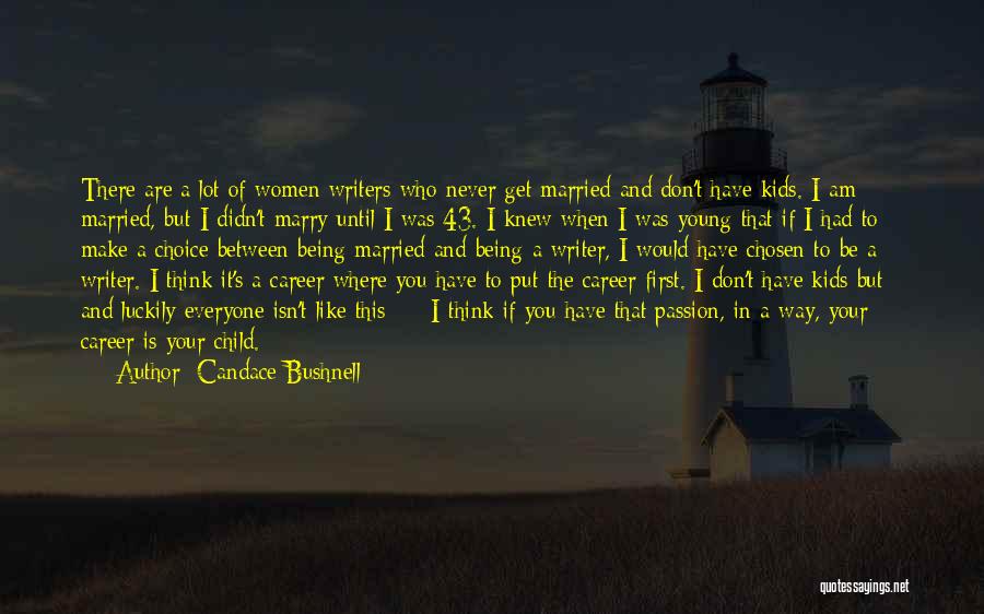 Candace Bushnell Quotes: There Are A Lot Of Women Writers Who Never Get Married And Don't Have Kids. I Am Married, But I