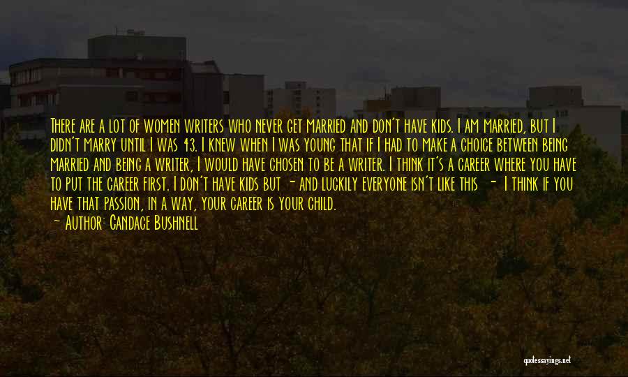 Candace Bushnell Quotes: There Are A Lot Of Women Writers Who Never Get Married And Don't Have Kids. I Am Married, But I