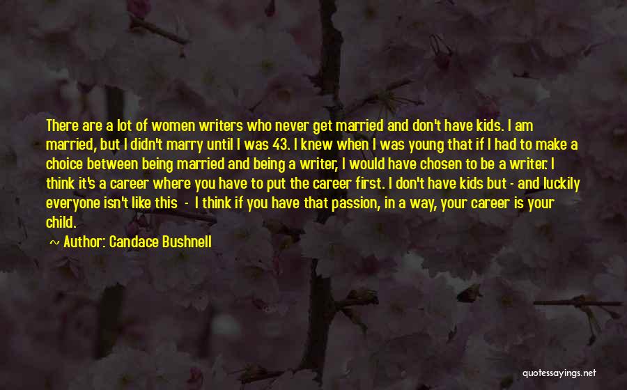 Candace Bushnell Quotes: There Are A Lot Of Women Writers Who Never Get Married And Don't Have Kids. I Am Married, But I