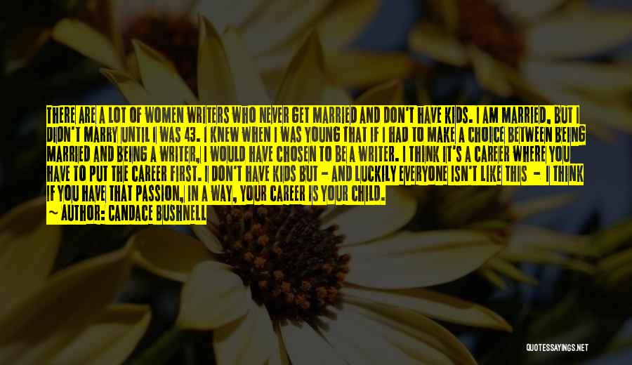 Candace Bushnell Quotes: There Are A Lot Of Women Writers Who Never Get Married And Don't Have Kids. I Am Married, But I