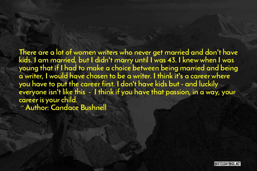 Candace Bushnell Quotes: There Are A Lot Of Women Writers Who Never Get Married And Don't Have Kids. I Am Married, But I