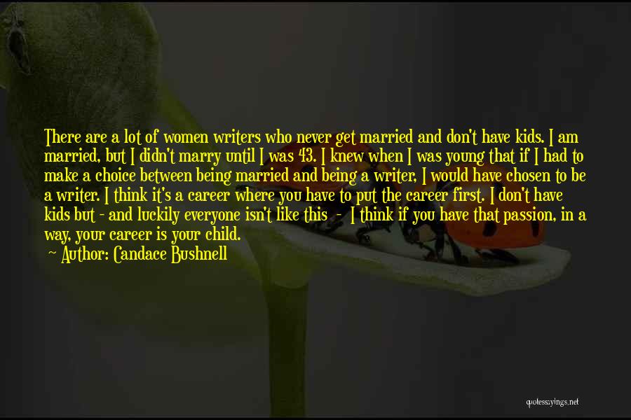 Candace Bushnell Quotes: There Are A Lot Of Women Writers Who Never Get Married And Don't Have Kids. I Am Married, But I