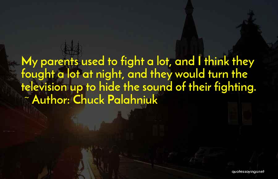 Chuck Palahniuk Quotes: My Parents Used To Fight A Lot, And I Think They Fought A Lot At Night, And They Would Turn
