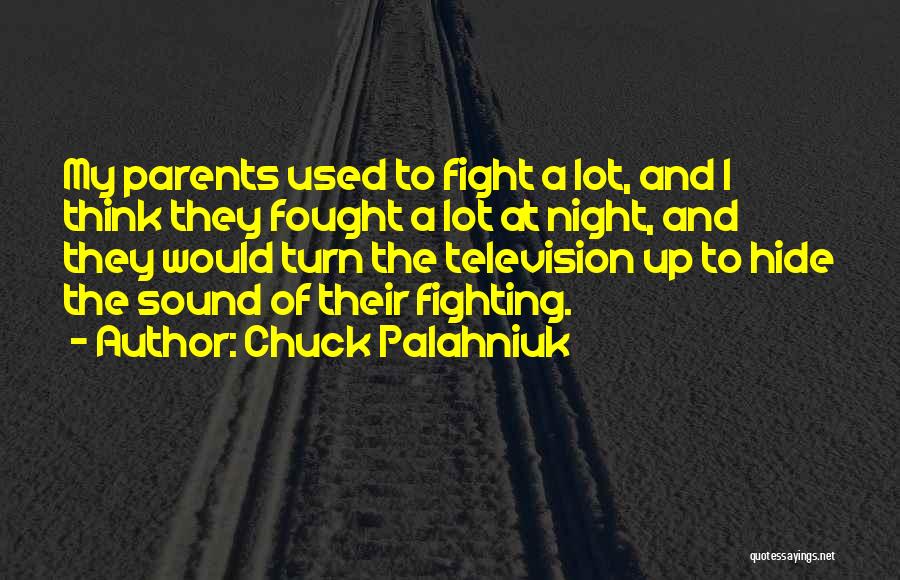 Chuck Palahniuk Quotes: My Parents Used To Fight A Lot, And I Think They Fought A Lot At Night, And They Would Turn