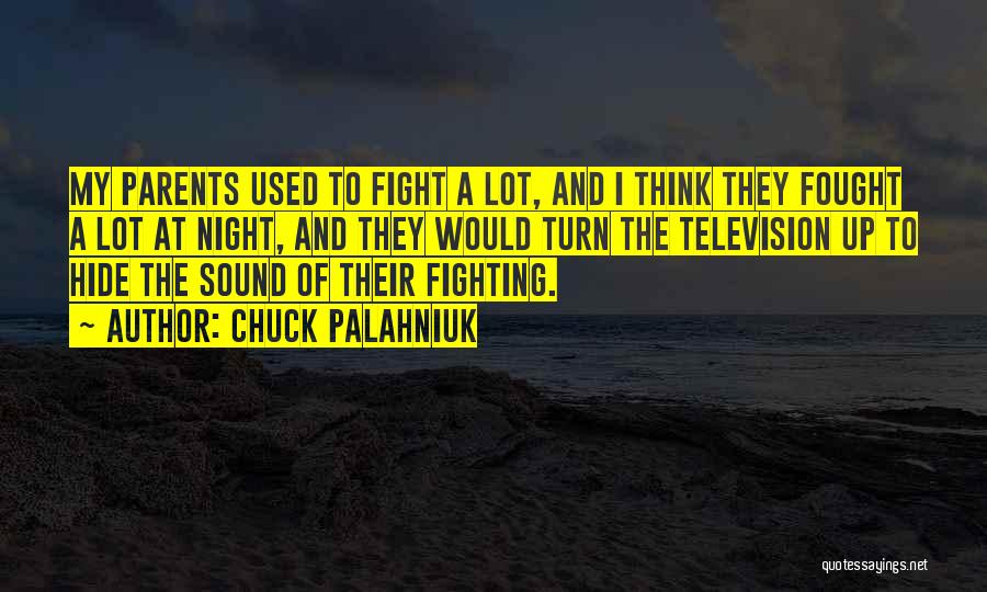Chuck Palahniuk Quotes: My Parents Used To Fight A Lot, And I Think They Fought A Lot At Night, And They Would Turn