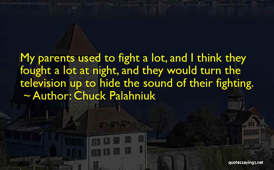 Chuck Palahniuk Quotes: My Parents Used To Fight A Lot, And I Think They Fought A Lot At Night, And They Would Turn