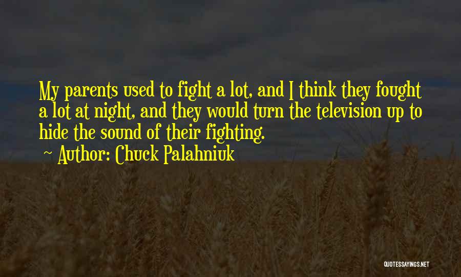 Chuck Palahniuk Quotes: My Parents Used To Fight A Lot, And I Think They Fought A Lot At Night, And They Would Turn