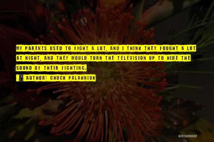 Chuck Palahniuk Quotes: My Parents Used To Fight A Lot, And I Think They Fought A Lot At Night, And They Would Turn