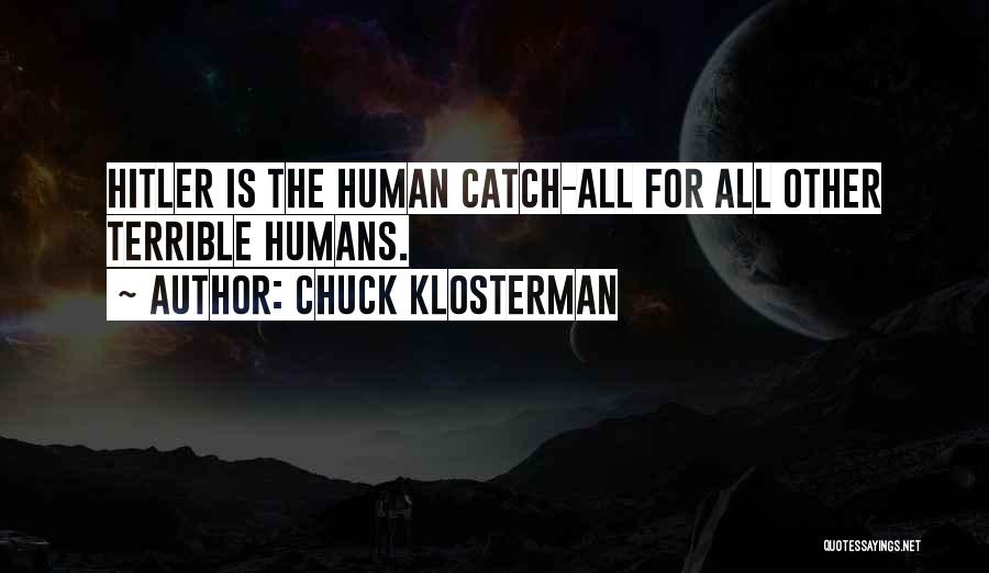 Chuck Klosterman Quotes: Hitler Is The Human Catch-all For All Other Terrible Humans.