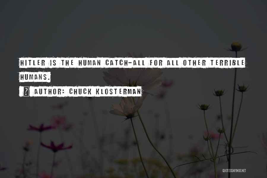 Chuck Klosterman Quotes: Hitler Is The Human Catch-all For All Other Terrible Humans.