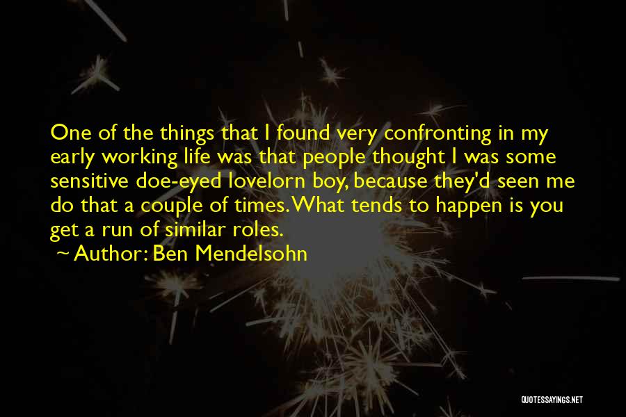 Ben Mendelsohn Quotes: One Of The Things That I Found Very Confronting In My Early Working Life Was That People Thought I Was