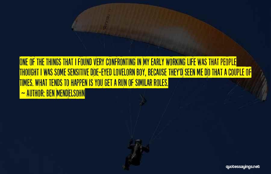 Ben Mendelsohn Quotes: One Of The Things That I Found Very Confronting In My Early Working Life Was That People Thought I Was