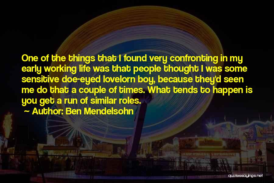 Ben Mendelsohn Quotes: One Of The Things That I Found Very Confronting In My Early Working Life Was That People Thought I Was
