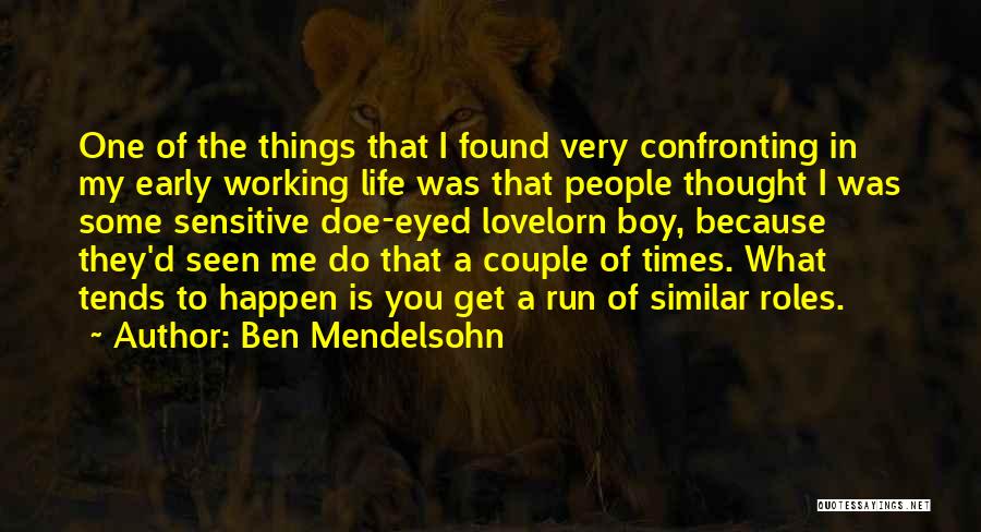 Ben Mendelsohn Quotes: One Of The Things That I Found Very Confronting In My Early Working Life Was That People Thought I Was