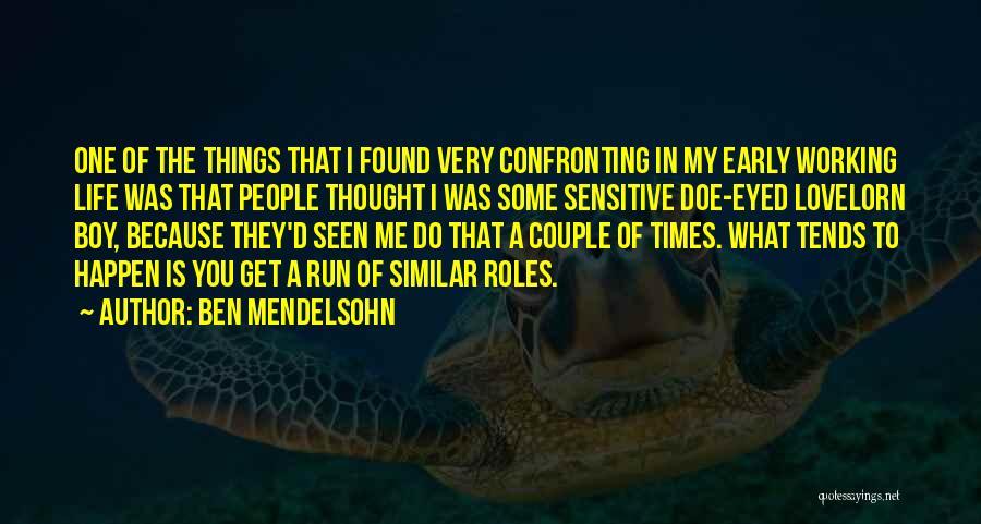 Ben Mendelsohn Quotes: One Of The Things That I Found Very Confronting In My Early Working Life Was That People Thought I Was