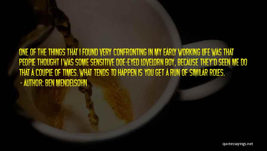 Ben Mendelsohn Quotes: One Of The Things That I Found Very Confronting In My Early Working Life Was That People Thought I Was