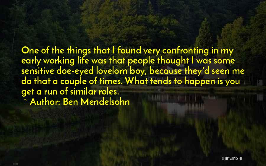 Ben Mendelsohn Quotes: One Of The Things That I Found Very Confronting In My Early Working Life Was That People Thought I Was