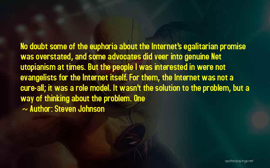 Steven Johnson Quotes: No Doubt Some Of The Euphoria About The Internet's Egalitarian Promise Was Overstated, And Some Advocates Did Veer Into Genuine