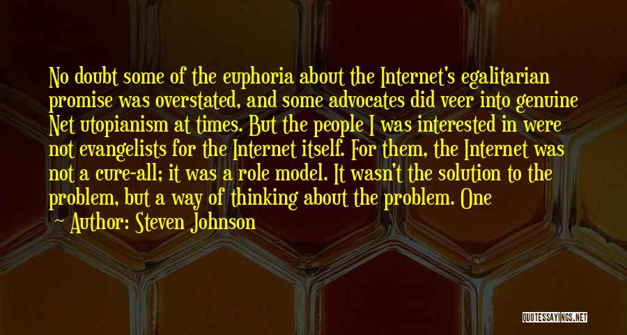 Steven Johnson Quotes: No Doubt Some Of The Euphoria About The Internet's Egalitarian Promise Was Overstated, And Some Advocates Did Veer Into Genuine