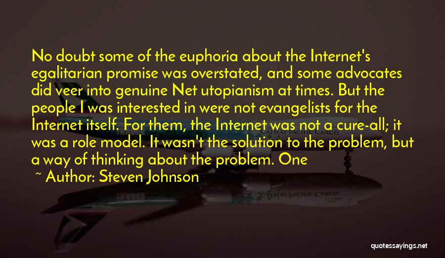 Steven Johnson Quotes: No Doubt Some Of The Euphoria About The Internet's Egalitarian Promise Was Overstated, And Some Advocates Did Veer Into Genuine