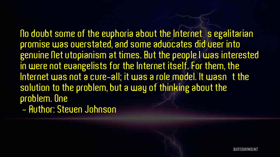 Steven Johnson Quotes: No Doubt Some Of The Euphoria About The Internet's Egalitarian Promise Was Overstated, And Some Advocates Did Veer Into Genuine