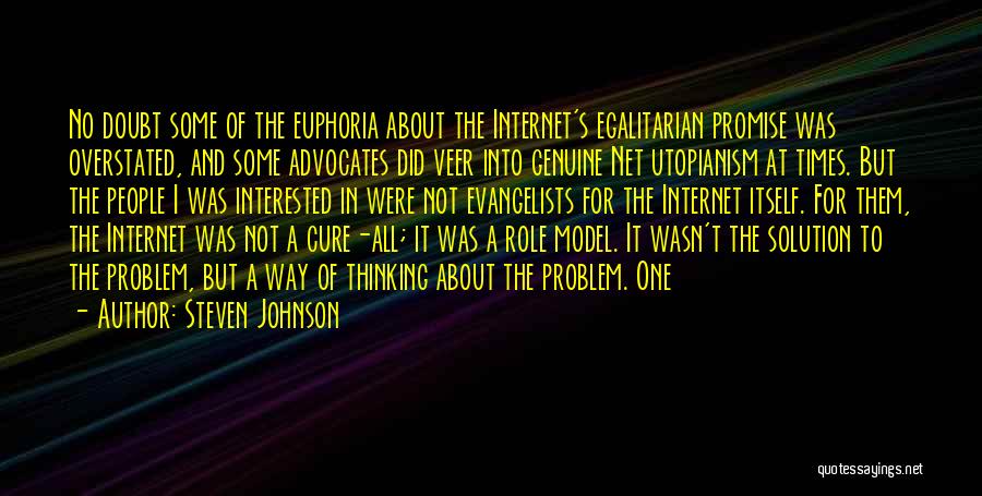 Steven Johnson Quotes: No Doubt Some Of The Euphoria About The Internet's Egalitarian Promise Was Overstated, And Some Advocates Did Veer Into Genuine