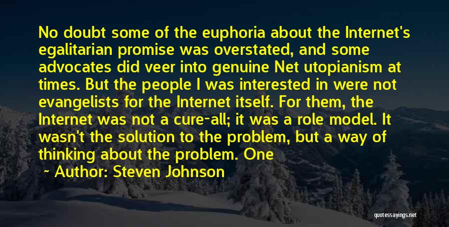 Steven Johnson Quotes: No Doubt Some Of The Euphoria About The Internet's Egalitarian Promise Was Overstated, And Some Advocates Did Veer Into Genuine