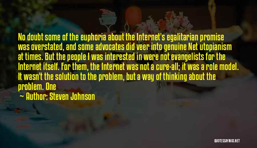 Steven Johnson Quotes: No Doubt Some Of The Euphoria About The Internet's Egalitarian Promise Was Overstated, And Some Advocates Did Veer Into Genuine