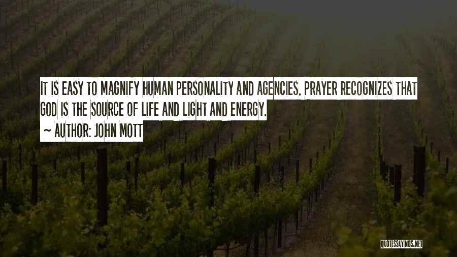 John Mott Quotes: It Is Easy To Magnify Human Personality And Agencies. Prayer Recognizes That God Is The Source Of Life And Light