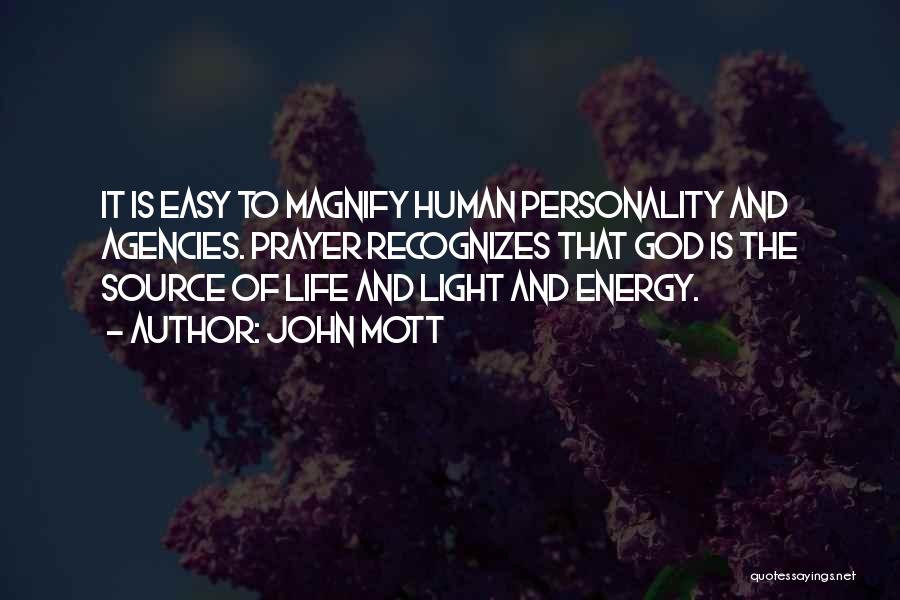 John Mott Quotes: It Is Easy To Magnify Human Personality And Agencies. Prayer Recognizes That God Is The Source Of Life And Light