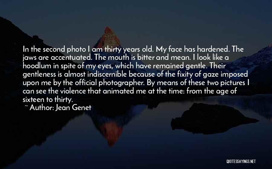 Jean Genet Quotes: In The Second Photo I Am Thirty Years Old. My Face Has Hardened. The Jaws Are Accentuated. The Mouth Is