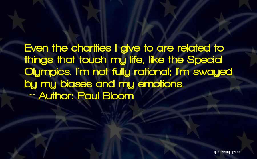 Paul Bloom Quotes: Even The Charities I Give To Are Related To Things That Touch My Life, Like The Special Olympics. I'm Not