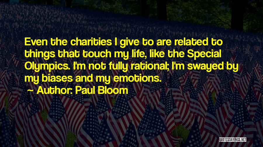 Paul Bloom Quotes: Even The Charities I Give To Are Related To Things That Touch My Life, Like The Special Olympics. I'm Not