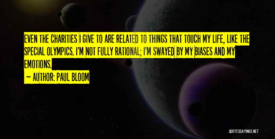 Paul Bloom Quotes: Even The Charities I Give To Are Related To Things That Touch My Life, Like The Special Olympics. I'm Not