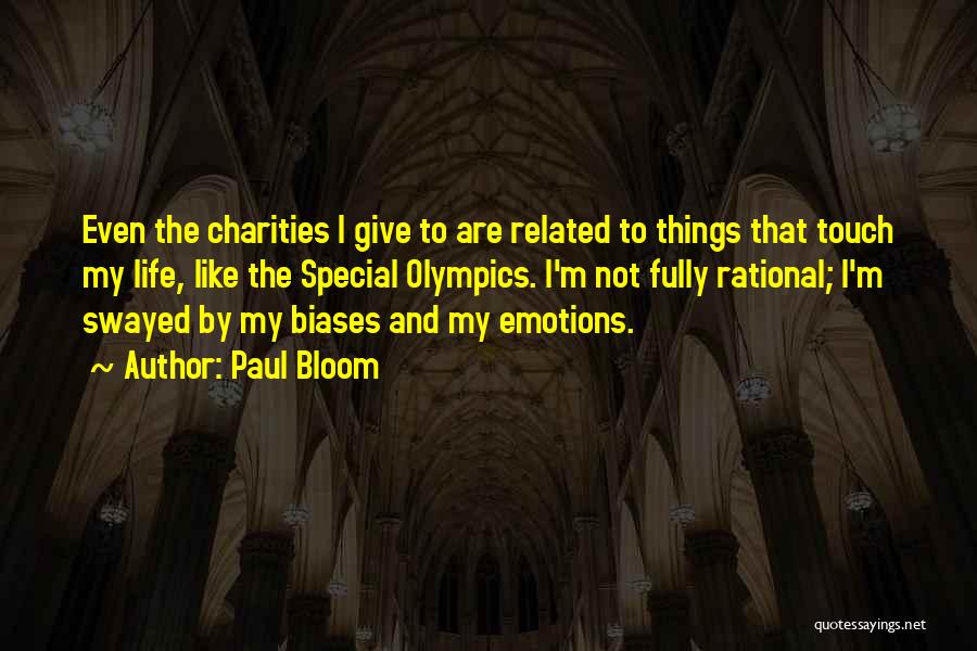 Paul Bloom Quotes: Even The Charities I Give To Are Related To Things That Touch My Life, Like The Special Olympics. I'm Not