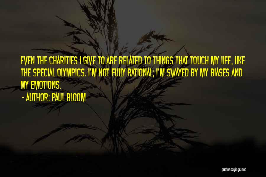 Paul Bloom Quotes: Even The Charities I Give To Are Related To Things That Touch My Life, Like The Special Olympics. I'm Not