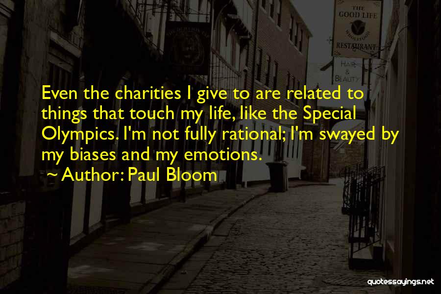 Paul Bloom Quotes: Even The Charities I Give To Are Related To Things That Touch My Life, Like The Special Olympics. I'm Not